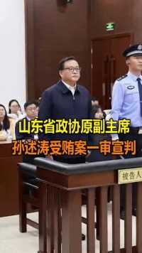山东省政协原副主席孙述涛受贿案一审宣判