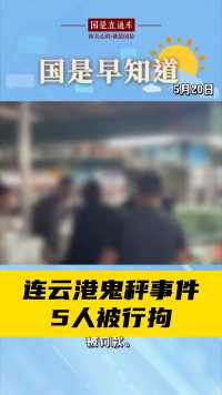 5月20日国是早知道：连云港鬼秤事件5人被行拘