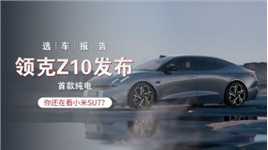 选车报告丨领克首款纯电轿车Z10发布，你还在看小米SU7？