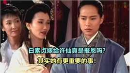 看了东游记才明白，白素贞嫁给许仙真是报恩吗？她还有更重要的事