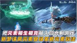 把元素相生相克融入回合制游戏？梦幻新诛仙风元素登场革新元素玩法