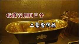 极度没用的三个土豪奢侈品，用闪瞎眼的黄金浴缸洗澡很舒服吧！