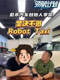 李斌说坚决不做robot taxi，大家怎么看 #如何看待Cybercab无人出租车