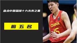 盘点中国篮球圈的十大未来之星，你觉得谁能扛起中国男篮大旗呢？