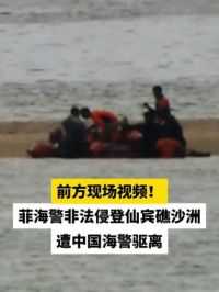 前方现场视频！菲海警非法侵登仙宾礁沙洲，遭中国海警驱离