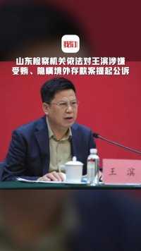 山东检察机关对中国人寿保险（集团）公司原董事长王滨涉嫌受贿、隐瞒境外存款案提起公诉
