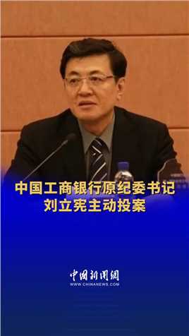 中国工商银行原纪委书记刘立宪主动投案