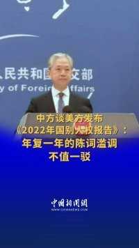 中方谈美方发布《2022年国别人权报告》：年复一年的陈词滥调不值一驳 #外交部现场 (记者：郭超凯 张素)