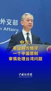 中方：希望韩方恪守一个中国原则，审慎处理台湾问题 #外交部现场 （记者：张蔚然）