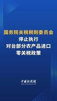 国务院关税税则委员会停止执行对台部分农产品进口零关税政策