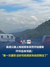 9月17日，浙江，高速公路上拖挂房车突然开始摆尾，吓坏后车司机：“第一次遇到，还好司机把房车给控制住了”。