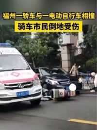 福州一轿车与一电动自行车相撞！骑车市民倒地受伤