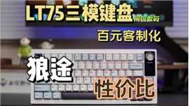 【闲侃】狼途LT75三模机械键盘：百元就能玩转客制化，支持热插拔