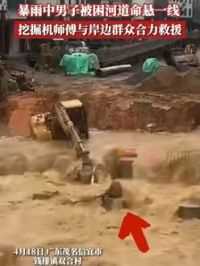 4月18日广东茂名，#暴雨中男子被困河道命悬一线 挖掘机师傅与岸边群众合力救援