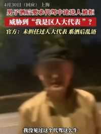 4月29日网传上海一男子酒后与代驾发生纠纷，自称是“闵行区人大代表”，4月30日官方回应：系酒后胡言乱语