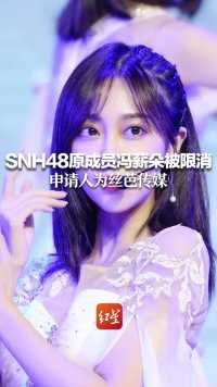 SNH48原成员冯薪朵被限消！申请人为丝芭传媒