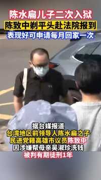 陈水扁儿子二次入狱，陈致中剃平头赴法院报到，表现好可申请每月回家一次 #海峡新干线 #台海时刻