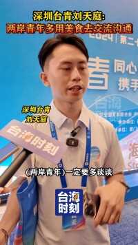 深圳台青刘天庭:两岸青年多用美食去交流沟通