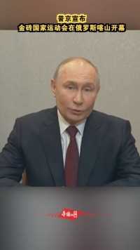 普京宣布金砖国家运动会在俄罗斯喀山开幕