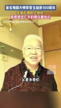 纪念豫剧大师常香玉诞辰100周年，生前在病床上她说：我很想念广大的观众朋友们