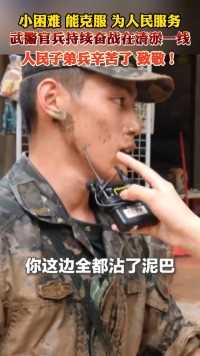 小困难 能克服 为人民服务！武警官兵持续奋战在清淤一线，人民子弟兵辛苦了，致敬！