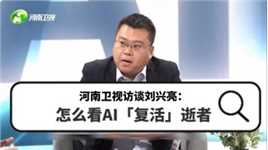 河南卫视访谈刘兴亮：怎么看AI「复活」逝者？