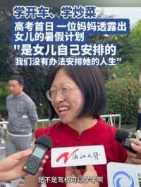 6月7日，浙江杭州。高考首日 一位妈妈透露出女儿的暑假计划：学开车、学炒菜。