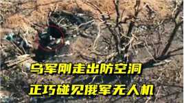 太巧！乌军走出防空洞正好撞见俄无人机，随即遭到无人机钻洞打击