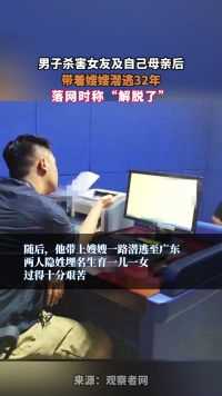 男子杀害女友及自己母亲后，带着嫂嫂潜逃32年，落网时称“解脱了”