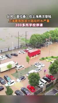 台风“普拉桑”在上海再次登陆，上海暴雨致部分路段积水严重，300多所学校停课