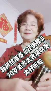 70岁老太太深情演绎葫芦丝，《花满楼》太美了吧，支持老年人点个红心呗！🌹🌹🌹