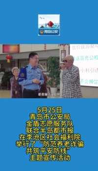5月25日，青岛市公安局金盾志愿服务队联合半岛都市报在李沧区社会福利院举行了“防范养老诈骗，共筑平安防线”主题宣传活动。