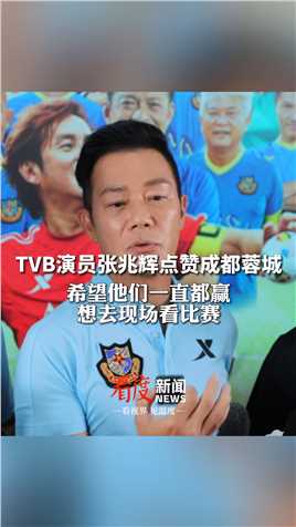 #TVB演员张兆辉点赞成都蓉城 ：希望他们一直都赢，想去现场看比赛！