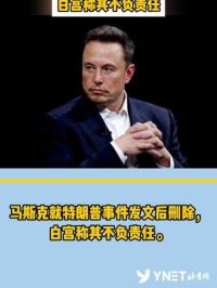 马斯克就特朗普事件发文后删除，白宫称其不负责任。