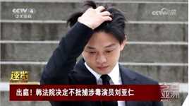 出庭！韩法院决定不批捕涉毒演员刘亚仁