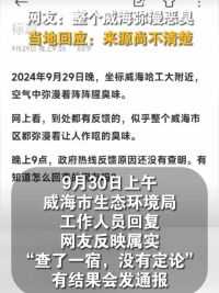 网友：“整个威海都是恶臭”！9月30日上午，威海市生态环境局工作人员回复，网友反映属实，查了一宿原因不明，有结果会发通报。