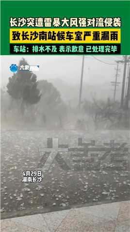 4月29日，湖南长沙。长沙突遭雷暴大风强对流侵袭，致长沙南站候车室严重漏雨。车站：排水不及，表示歉意，已处理完毕。