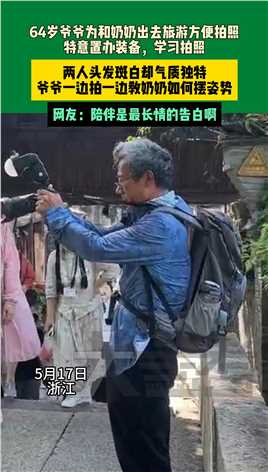 5月17日浙江 64岁爷爷为和奶奶出去旅游方便拍照，特意置办装备，学习拍照，两人头发斑白却气质独特，爷爷一边拍一边教奶奶如何摆姿势，网友：陪伴是最长情的告白啊