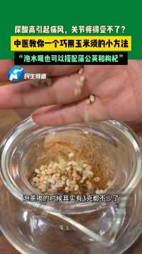 10月26日河南郑州 尿酸高引起痛风，关节疼得受不了？中医教你一个巧用玉米须的小方法，“泡水喝也可以搭配蒲公英和枸杞”。