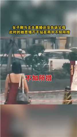 女子刚与丈夫离婚还没告诉父母，此时的她思绪万千站在雨中不知所措！