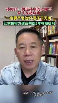 孙海洋称人贩子吴飞龙案将开庭：一定要严惩他！