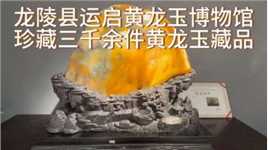 龙陵县运启黄龙玉博物馆，珍藏三千余件黄龙玉藏品，非常珍贵！
