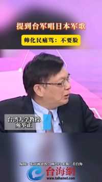 提到台军唱日本军歌 帅化民痛骂：不要脸