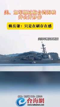 美、加军舰过航台湾海峡并公开炒作 赖岳谦：只是在刷存在感