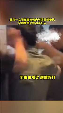 北京一女子在麦当劳内与店员起争执，突然情绪失控动手打人.
