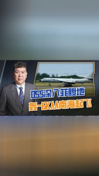 055深入菲腹地，轰-6K从南海起飞，激怒中国有3个惨痛下场