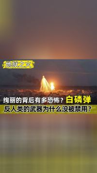 地狱之火：白磷弹绚丽的背后有多恐怖？反人类的武器为何没被禁用