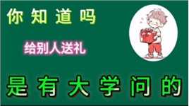 你知道吗 给别人送礼 是有大学问的