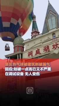 5月1日，湖南岳阳，#景区热气球被建筑刺破漏气，回应:划破一点而已又不严重，在调试设备 无人受伤，当时风太大了