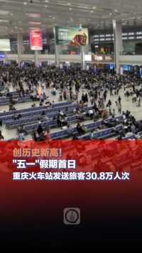 创历史新高！#五一假期首日重庆火车站发送旅客30.8万人次（上游新闻记者 黎静）